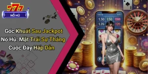 Góc Khuất Sau Jackpot Nổ Hũ