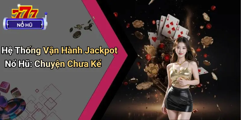 Góc Khuất Sau Jackpot Nổ Hũ