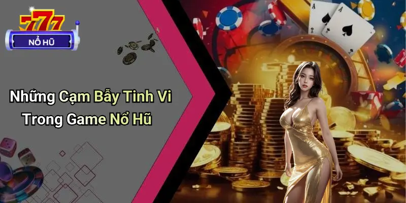 Cạm Bẫy Trong Game Nổ Hũ