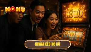 nhóm kéo nổ hũ