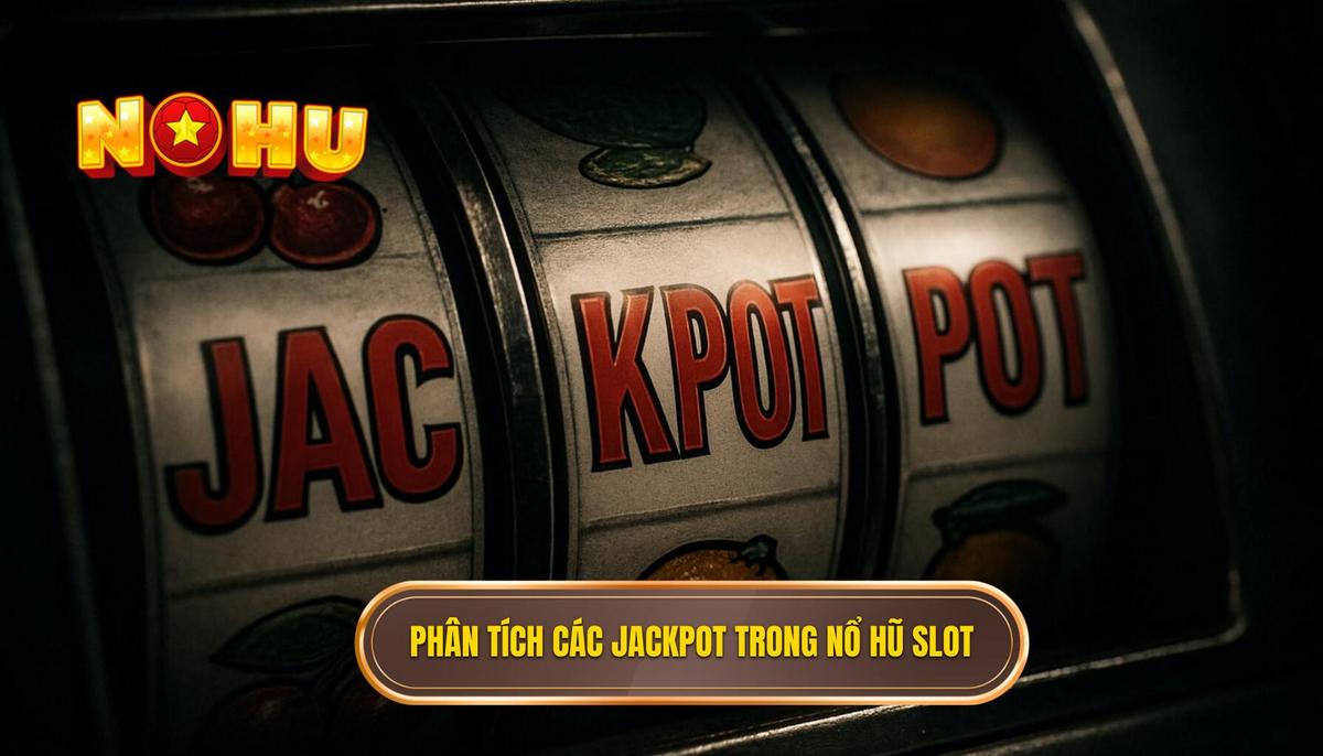 Khám Phá Toàn Diện Về Nổ Hũ Slot: Từ Cơ Chế Đổi Thưởng Đến Chiến Thuật Chuyên Sâu 2 Phân Tích Các Loại Jackpot Phổ Biến Trong Nổ Hũ Slot