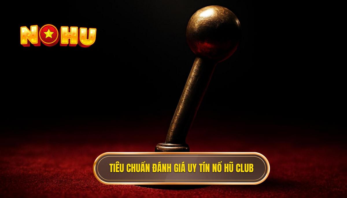 Tiêu Chuẩn Đánh Giá Và Uy Tín Của Nổ Hũ Club