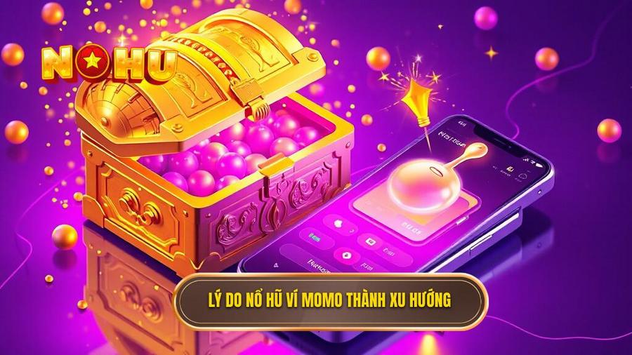 Lý do nổ hũ ví MoMo thành xu hướng