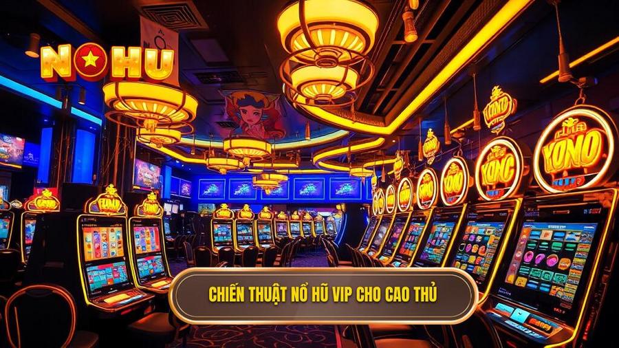 Chiến thuật nổ hũ VIP cho cao thủ