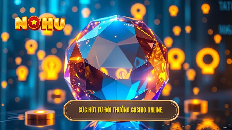 Đổi Thưởng Casino Online – Trải Nghiệm Giải Trí Đỉnh Cao Tại NỔ HŨ 3 Phân tích đa chiều: Tại sao đổi thưởng casino online lại thu hút?