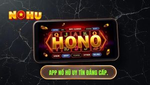 App nổ hũ nào dễ dùng? Top ứng dụng uy tín nhất 2024