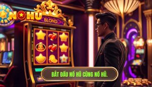 Người mới chơi nổ hũ bắt đầu thế nào