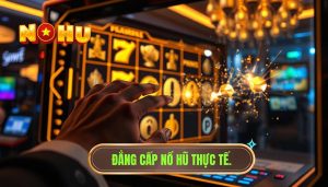 Trải nghiệm chơi nổ hũ thực tế ra sao