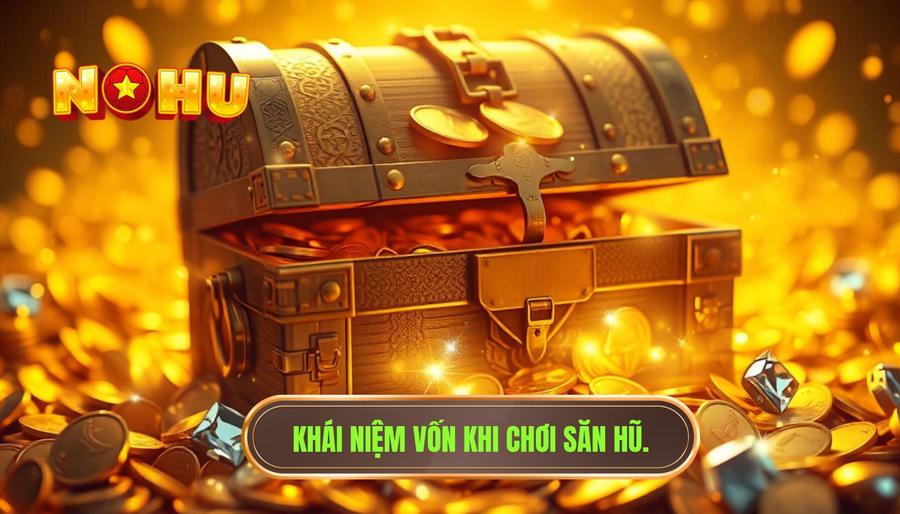 Bao nhiêu vốn là đủ để săn hũ? Phân tích chiến thuật tài chính từ chuyên gia 1 1. Khái niệm vốn khi chơi săn hũ.