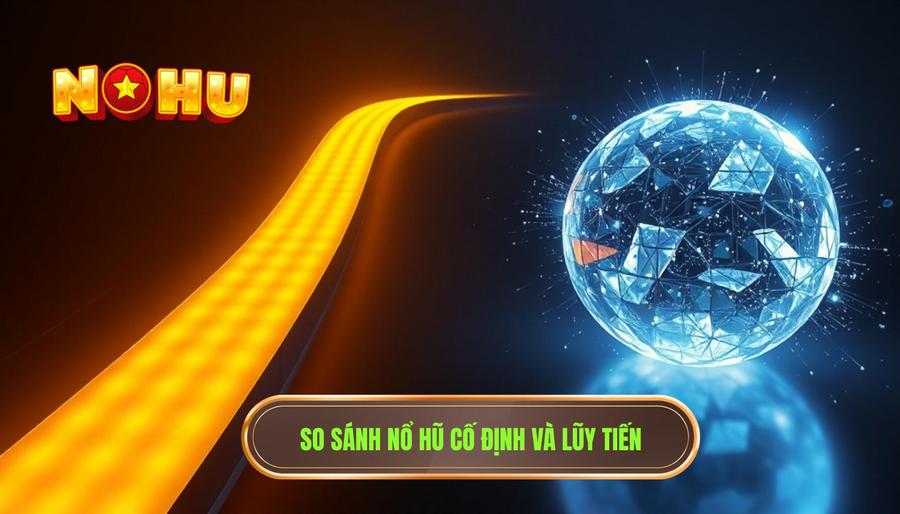 Nổ hũ cố định và nổ hũ lũy tiến khác nhau ra sao? Phân tích chi tiết từ chuyên gia 3 3. So sánh nổ hũ cố định và lũy tiến