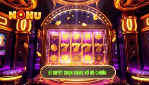 Cách chọn game slot phù hợp: Bí quyết chinh phục mọi vòng quay tại NỔ HŨ